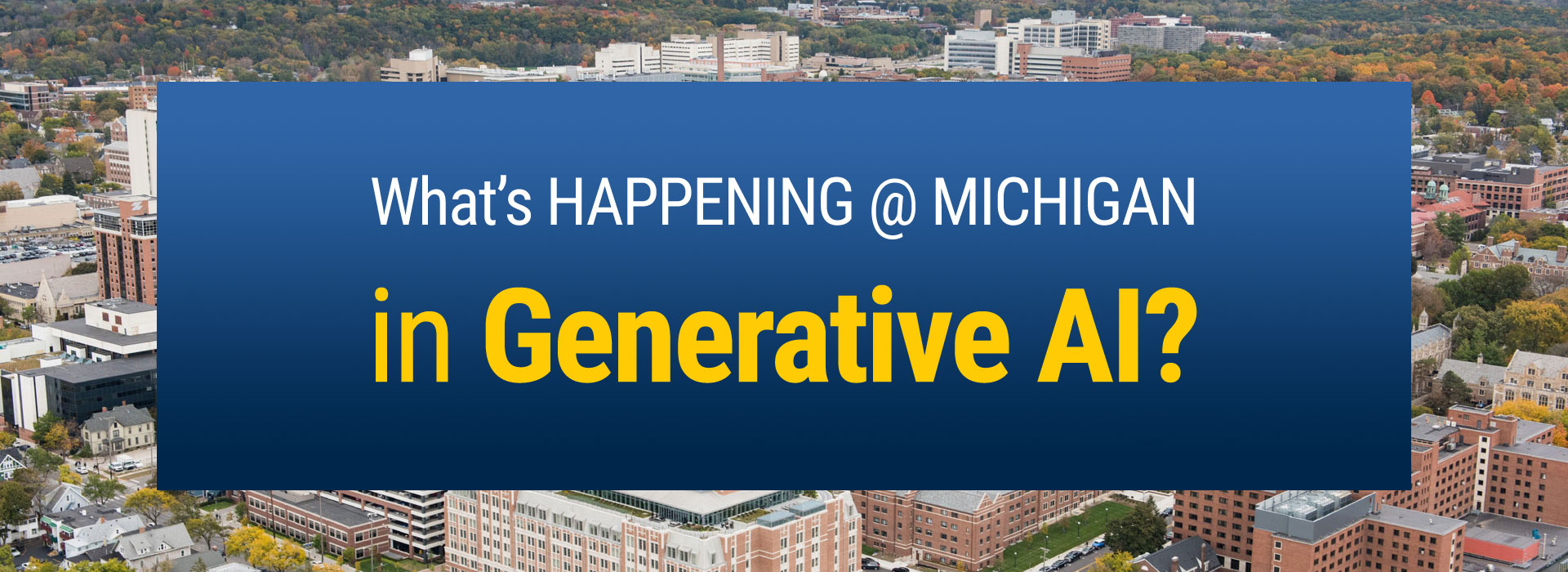 What's Happening @ Michigan in Generative AI