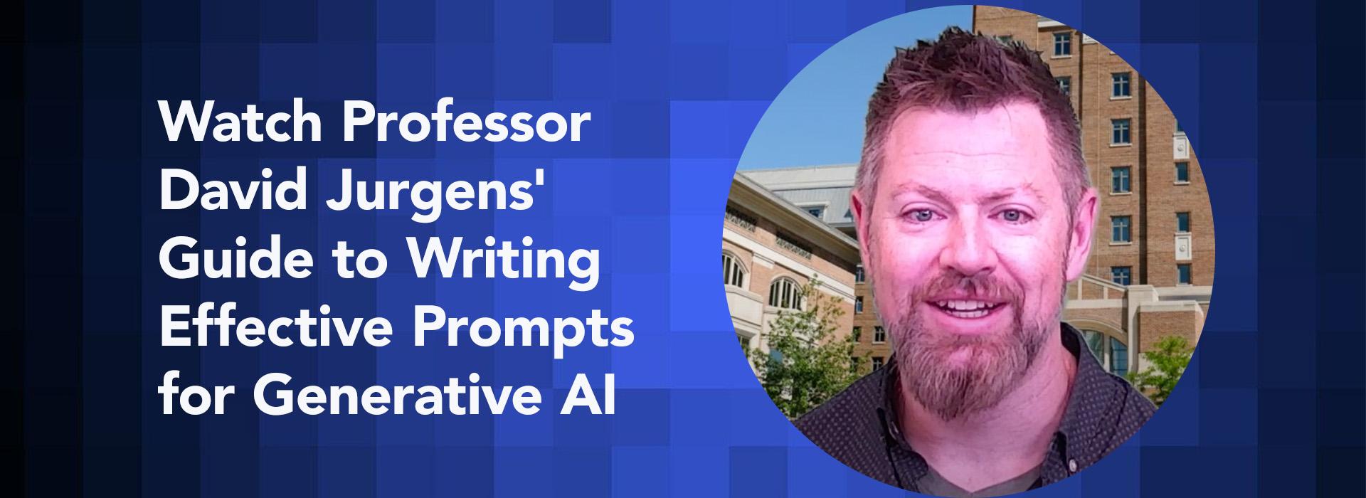 The image features a photograph of Professor David Jurgens, with a friendly expression, set against the backdrop of a university building. His image is framed in a circular crop on the right side of the image. On the left side, large white text on a blue gradient background reads: "Watch Professor David Jurgens' Guide to Writing Effective Prompts for Generative AI." 