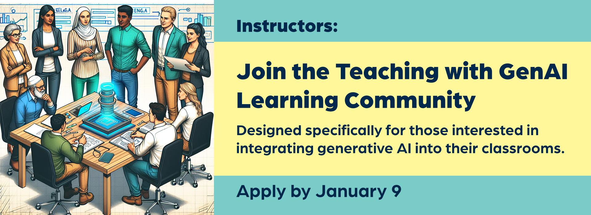 banner for new GenAI learning community, depicting a diverse group of people around a work table collaborating on a schematic for a project. Text reads: instructors: Join the Teaching with GenAI learning community. Designed specifically for those interested in integrating genai in their classrooms. apply by January 9.