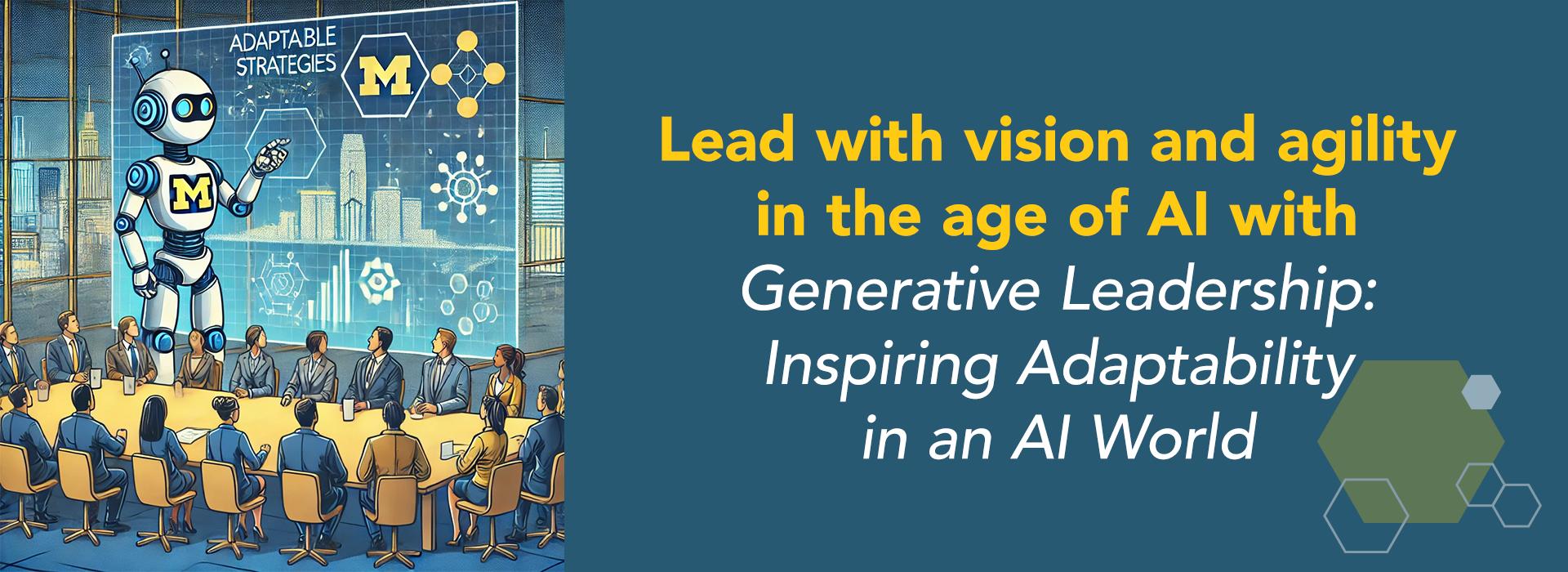 Banner for Generative Leadership online course. A conference table with people seated, a robot with a University of Michigan block M on its chest pointing at a board with graphs and charts with the words Adaptable Strategies at the top.