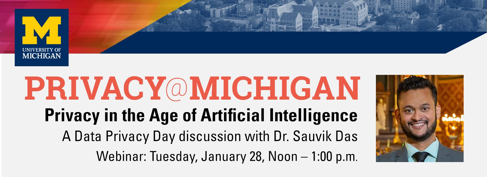 Privacy @ Michigan event banner for Privacy in the Age of Artificial Intelligence. A data privacy day discussion with Dr. Sauvik Das. Webinar: Tuesday, 1/28 12-1pm