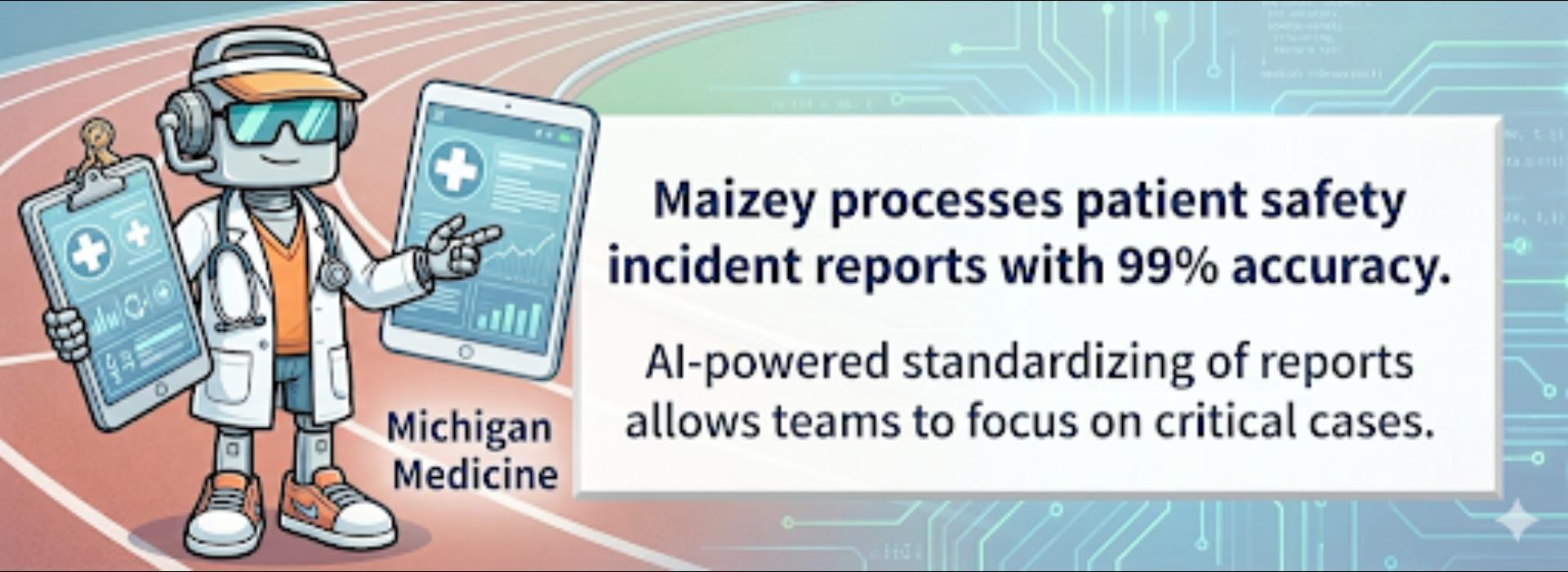 Banner describing how Michigan Medicine can use Maizey to process patient incident reports with 99% accuracy, which frees up bandwidth to focus on critical cases. 
